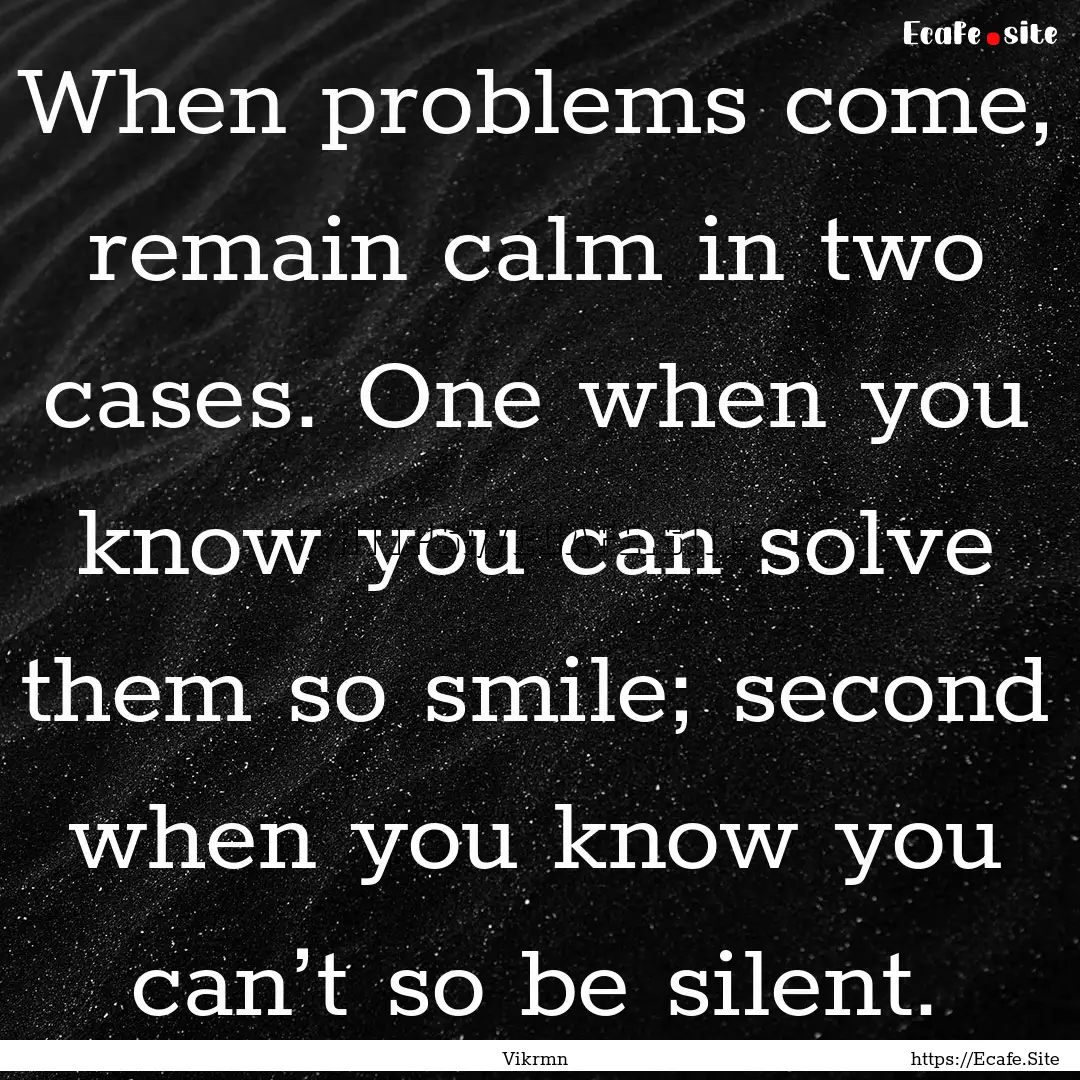 When problems come, remain calm in two cases..... : Quote by Vikrmn