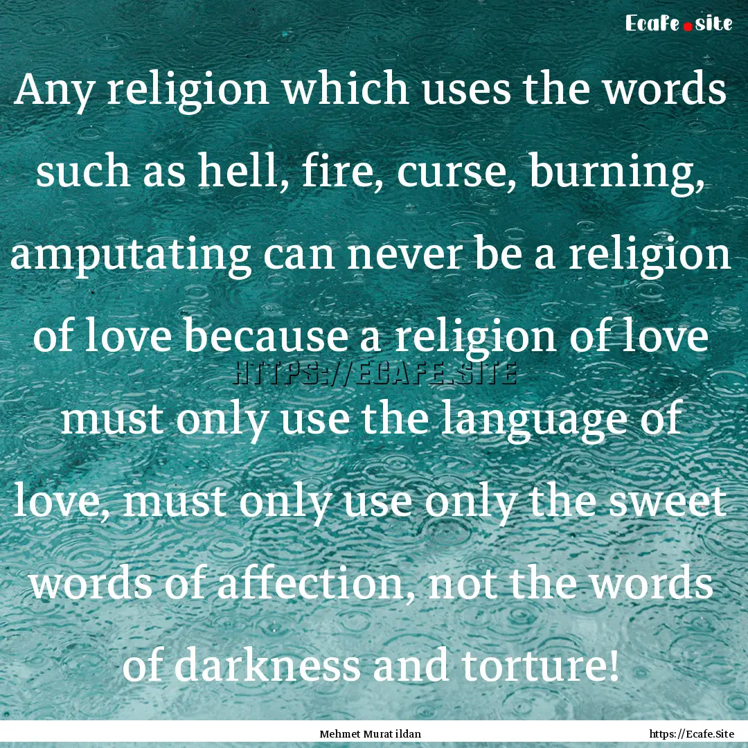 Any religion which uses the words such as.... : Quote by Mehmet Murat ildan