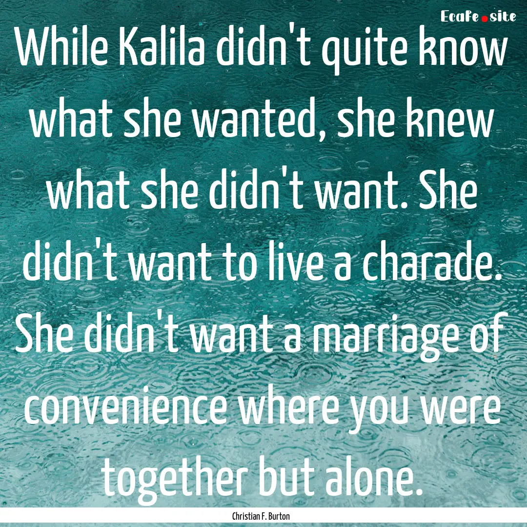 While Kalila didn't quite know what she wanted,.... : Quote by Christian F. Burton