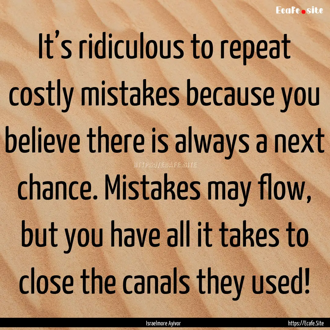 It’s ridiculous to repeat costly mistakes.... : Quote by Israelmore Ayivor