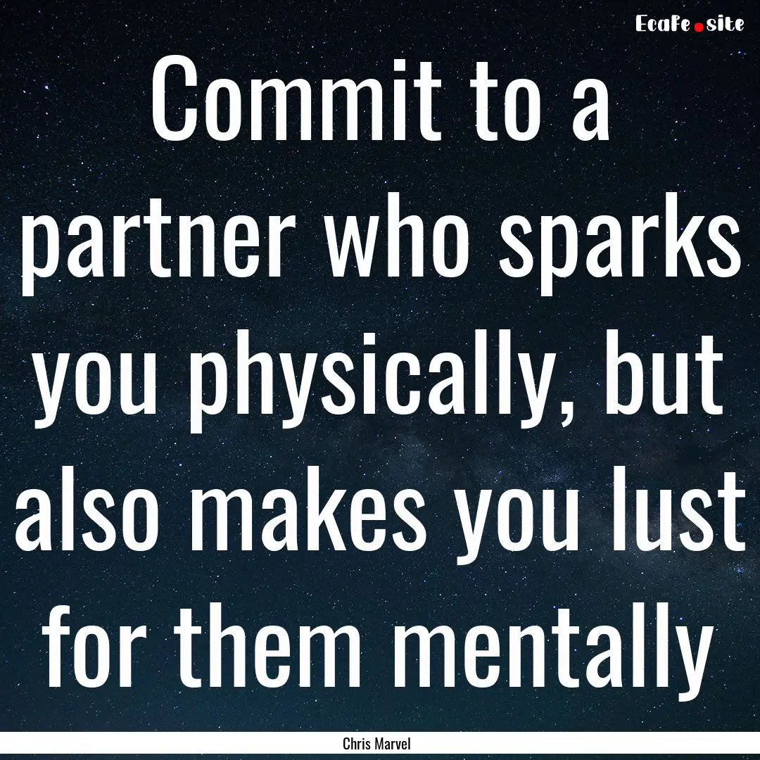 Commit to a partner who sparks you physically,.... : Quote by Chris Marvel