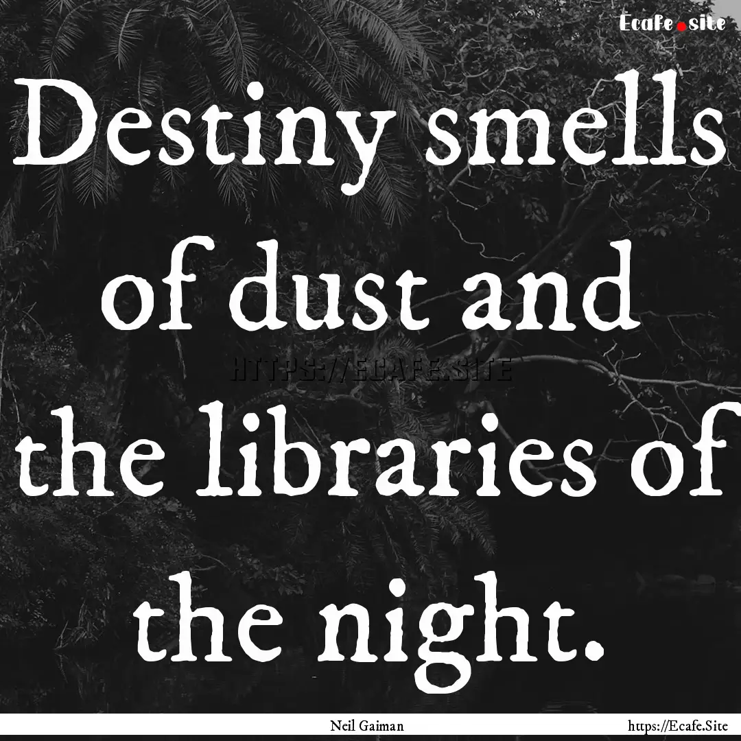 Destiny smells of dust and the libraries.... : Quote by Neil Gaiman