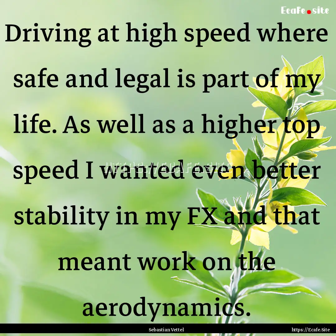 Driving at high speed where safe and legal.... : Quote by Sebastian Vettel