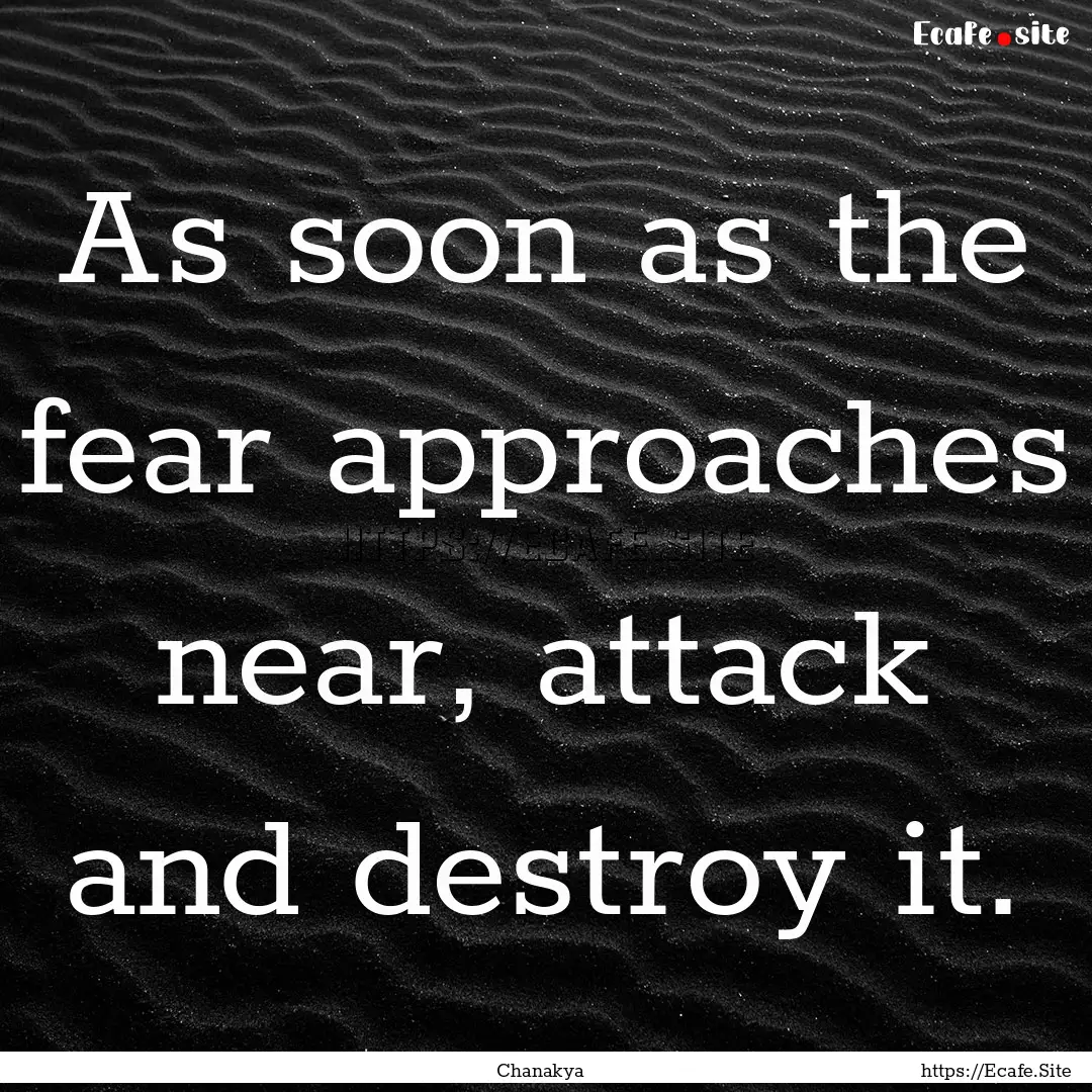 As soon as the fear approaches near, attack.... : Quote by Chanakya