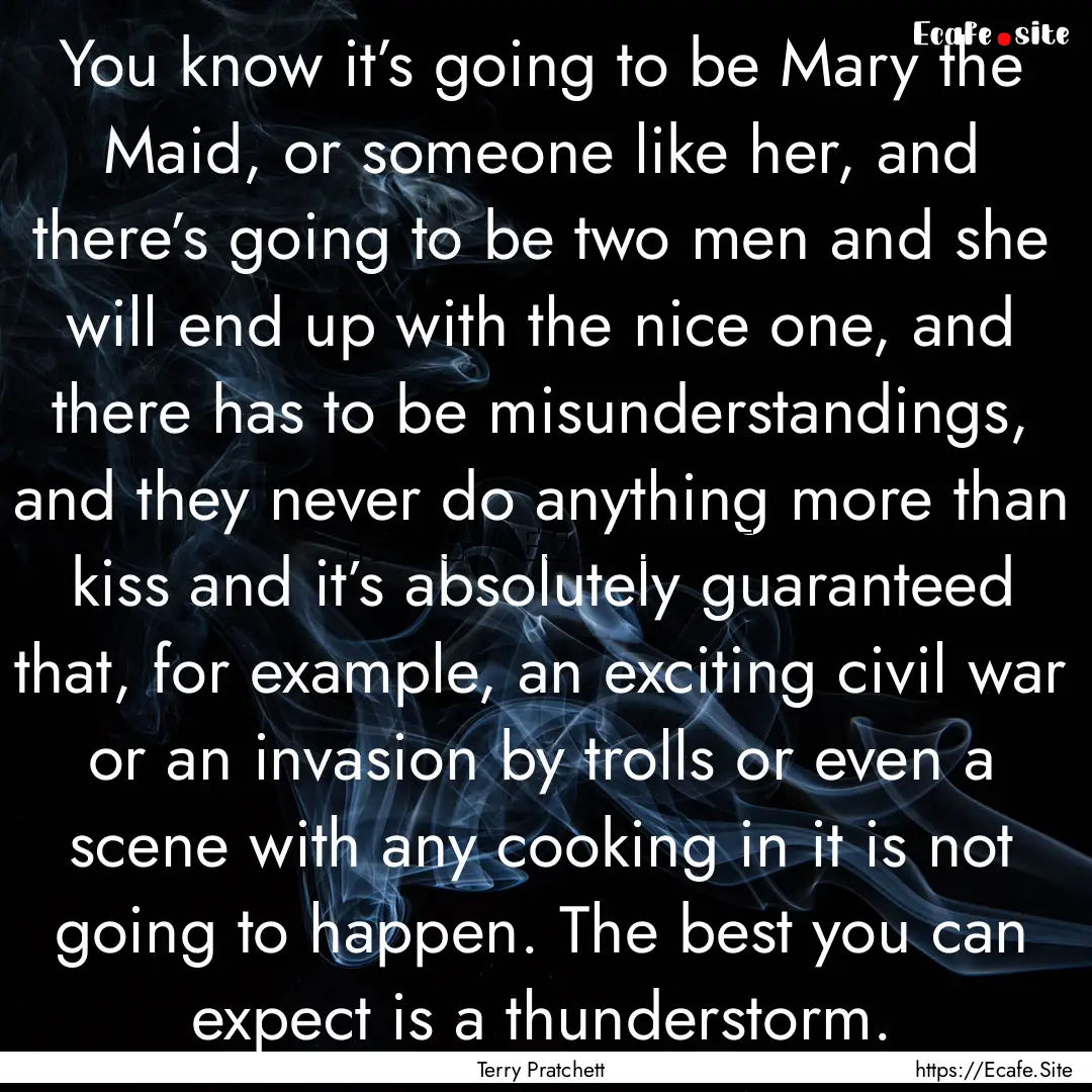 You know it’s going to be Mary the Maid,.... : Quote by Terry Pratchett