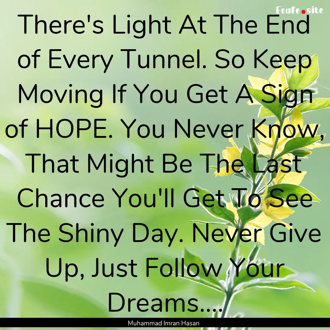 There's Light At The End of Every Tunnel..... : Quote by Muhammad Imran Hasan