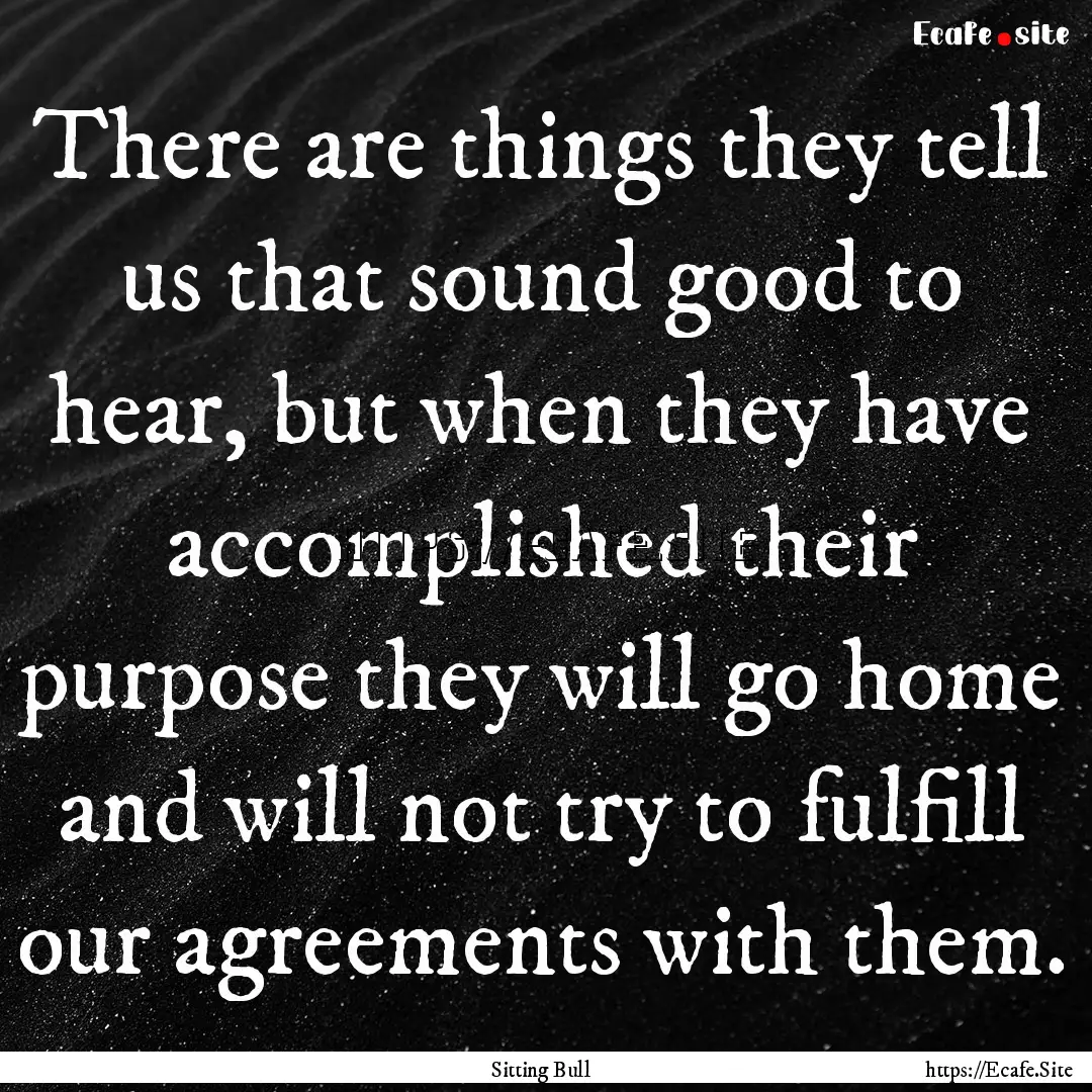 There are things they tell us that sound.... : Quote by Sitting Bull