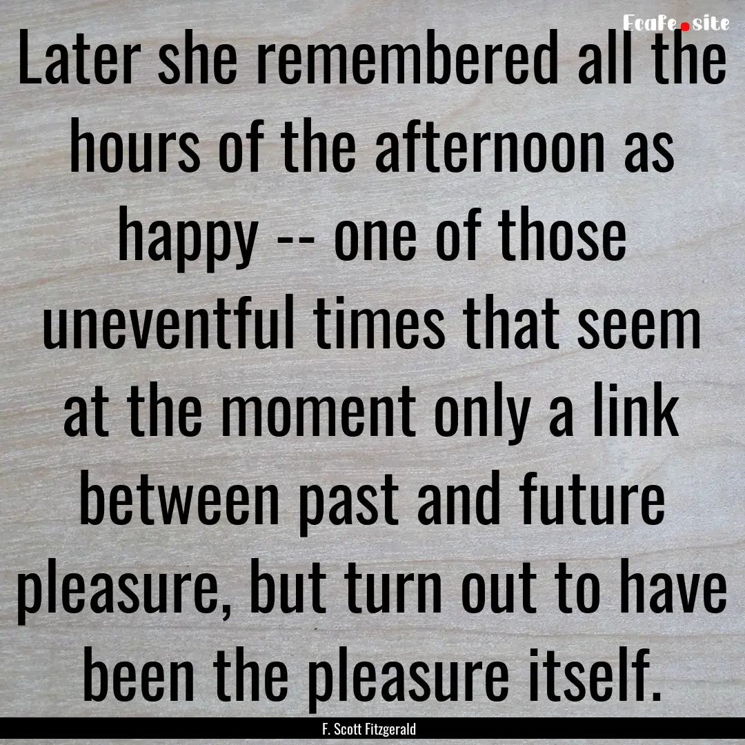 Later she remembered all the hours of the.... : Quote by F. Scott Fitzgerald