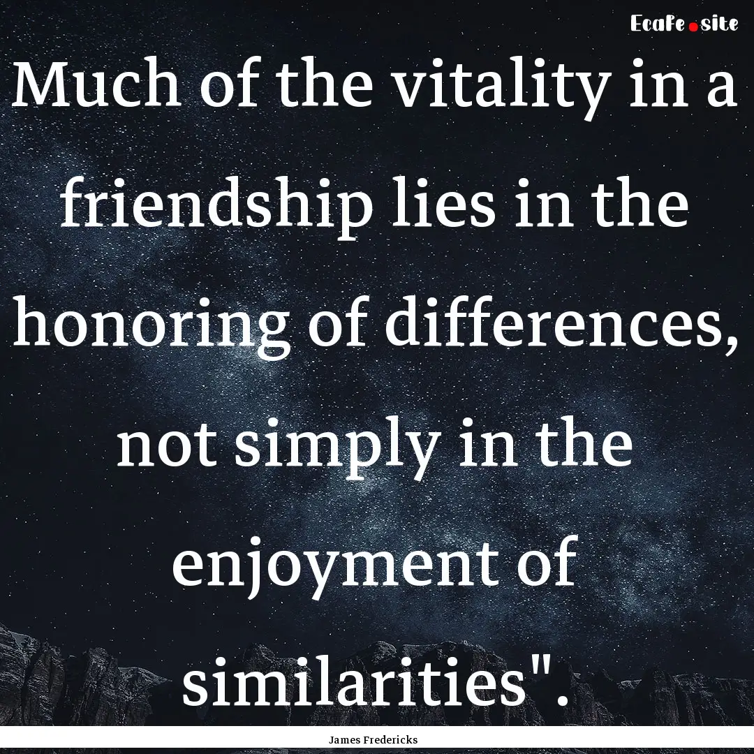 Much of the vitality in a friendship lies.... : Quote by James Fredericks