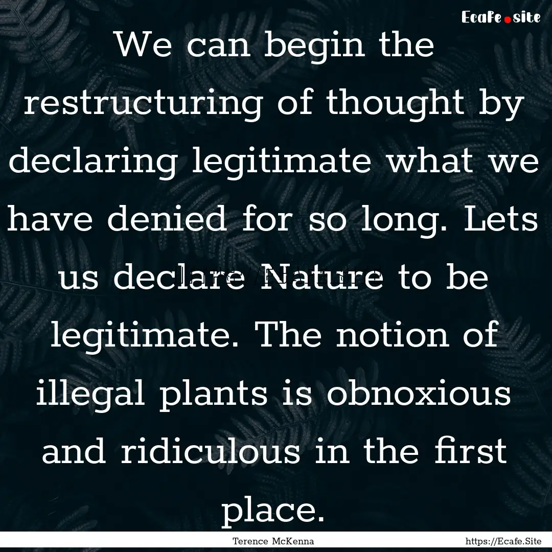 We can begin the restructuring of thought.... : Quote by Terence McKenna