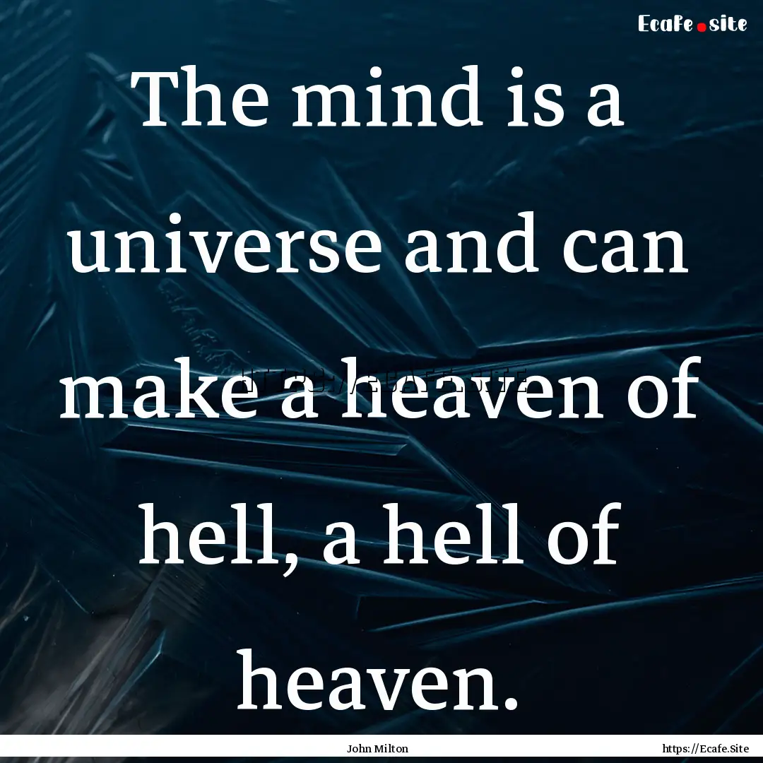 The mind is a universe and can make a heaven.... : Quote by John Milton