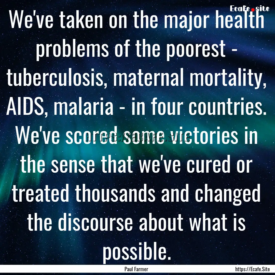 We've taken on the major health problems.... : Quote by Paul Farmer