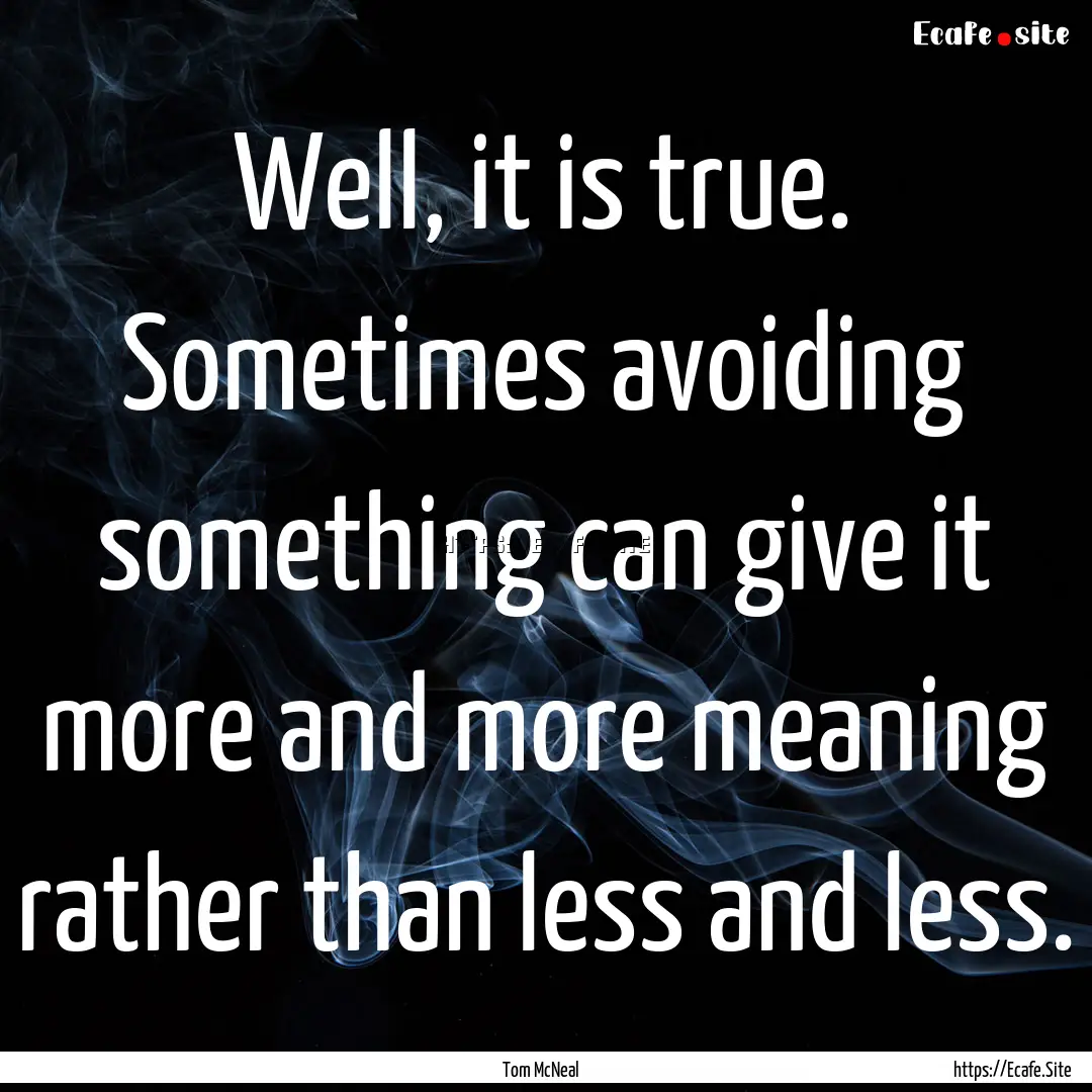 Well, it is true. Sometimes avoiding something.... : Quote by Tom McNeal