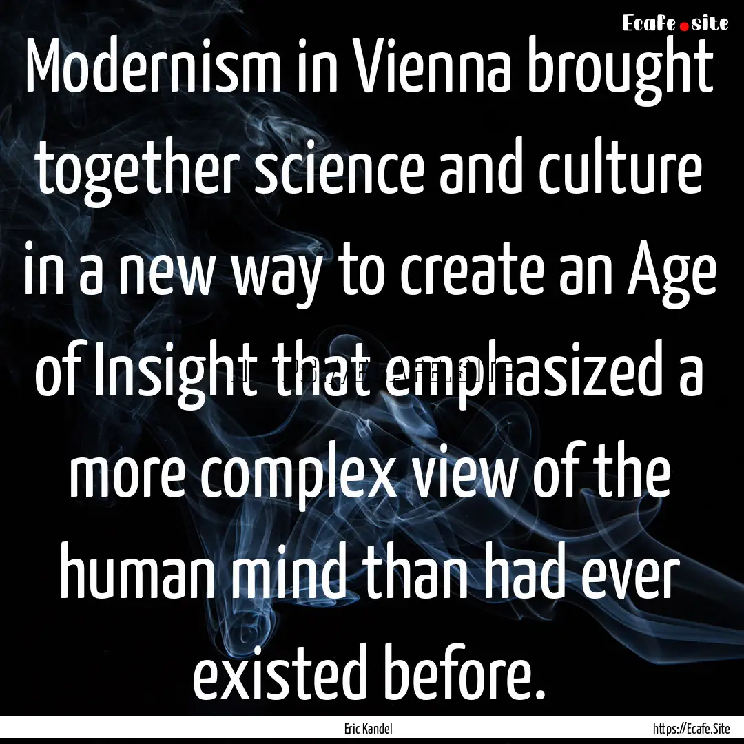 Modernism in Vienna brought together science.... : Quote by Eric Kandel