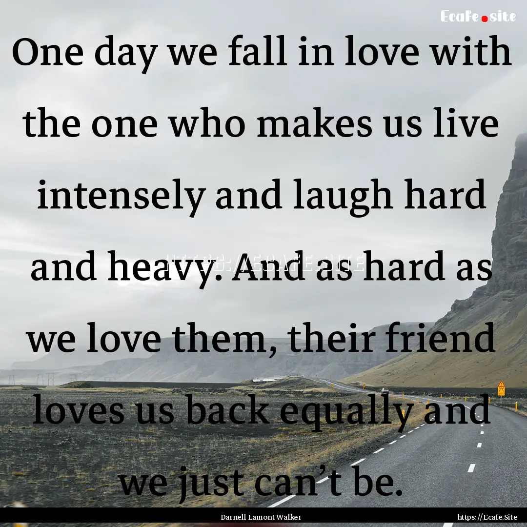 One day we fall in love with the one who.... : Quote by Darnell Lamont Walker