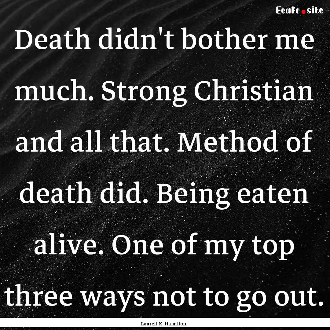 Death didn't bother me much. Strong Christian.... : Quote by Laurell K. Hamilton