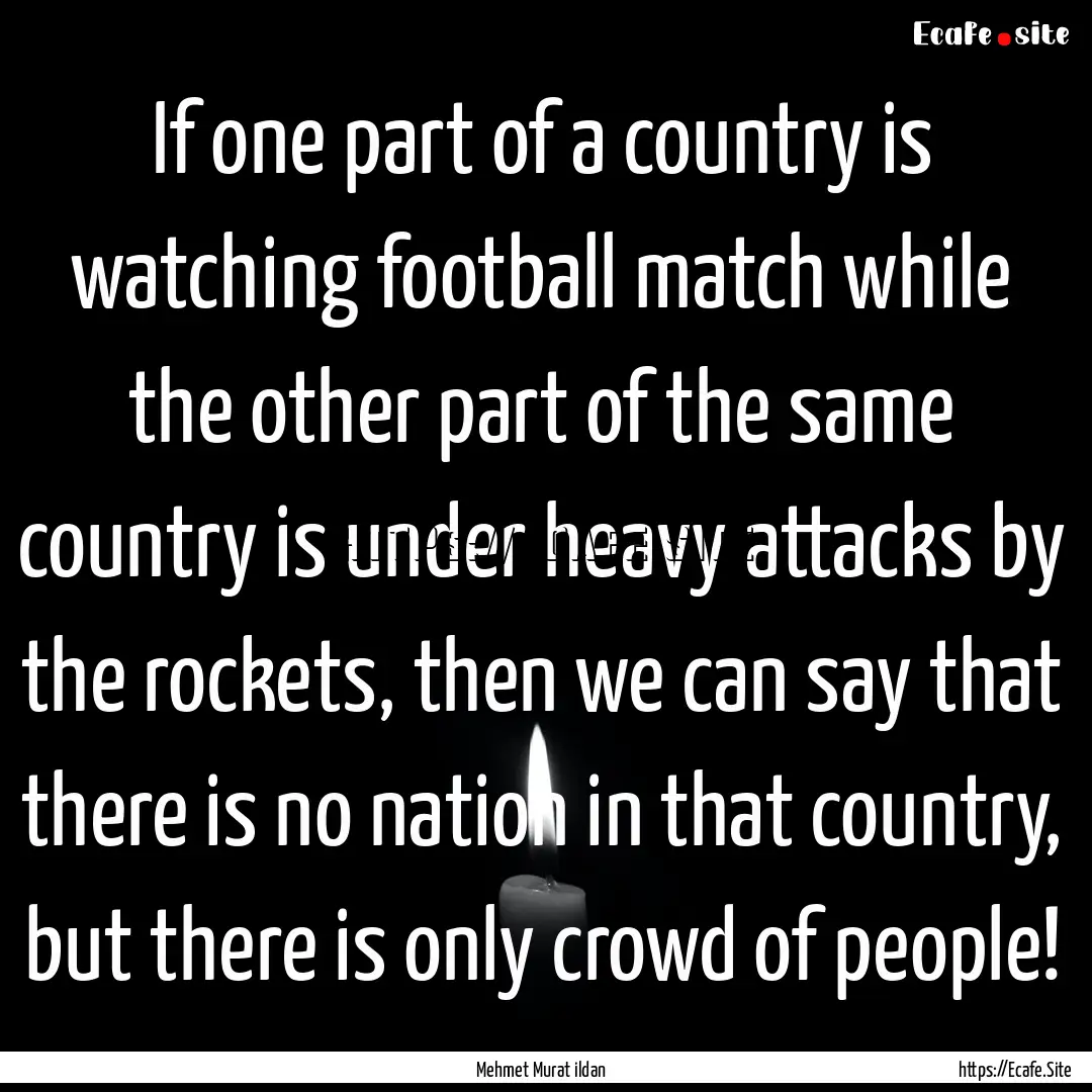 If one part of a country is watching football.... : Quote by Mehmet Murat ildan