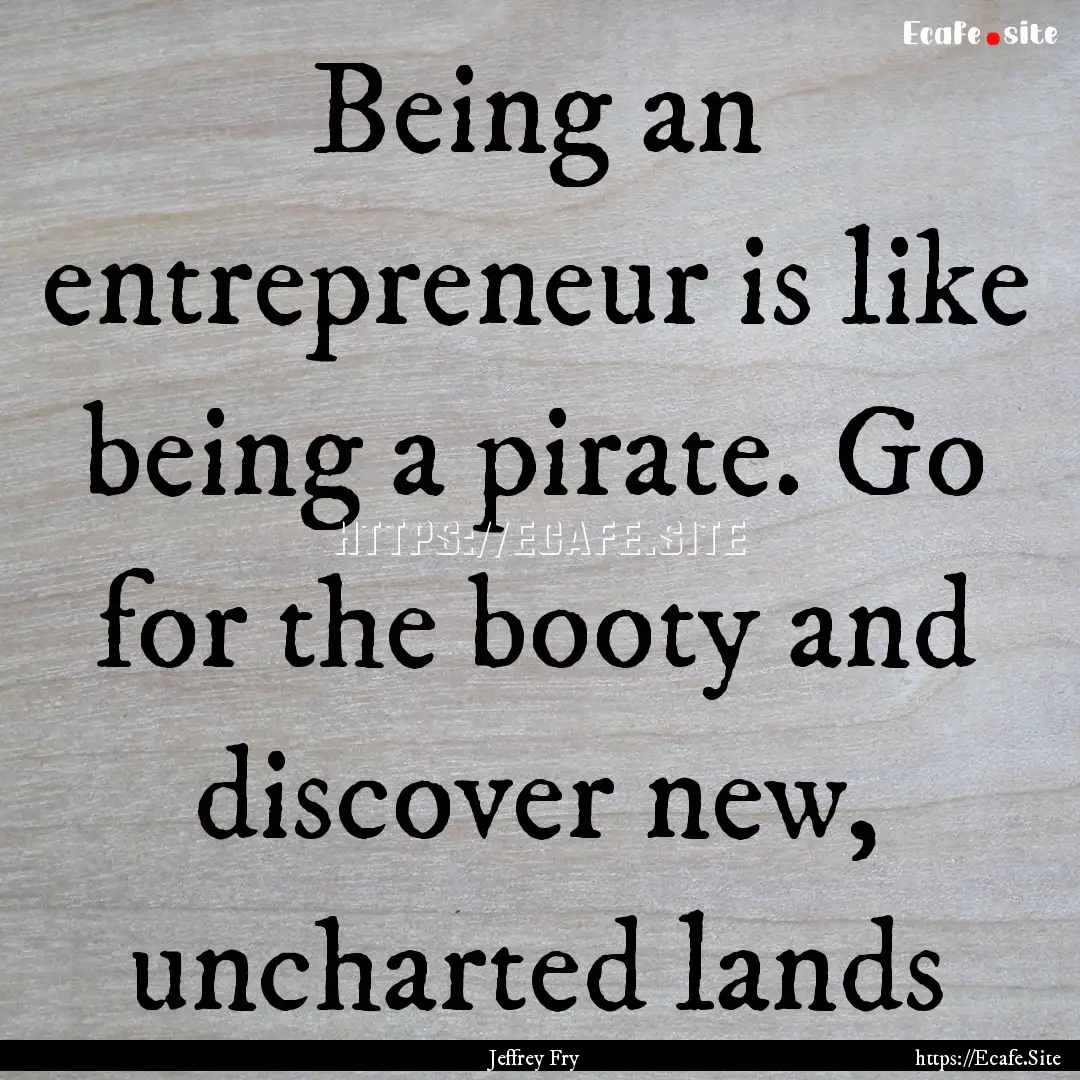 Being an entrepreneur is like being a pirate..... : Quote by Jeffrey Fry