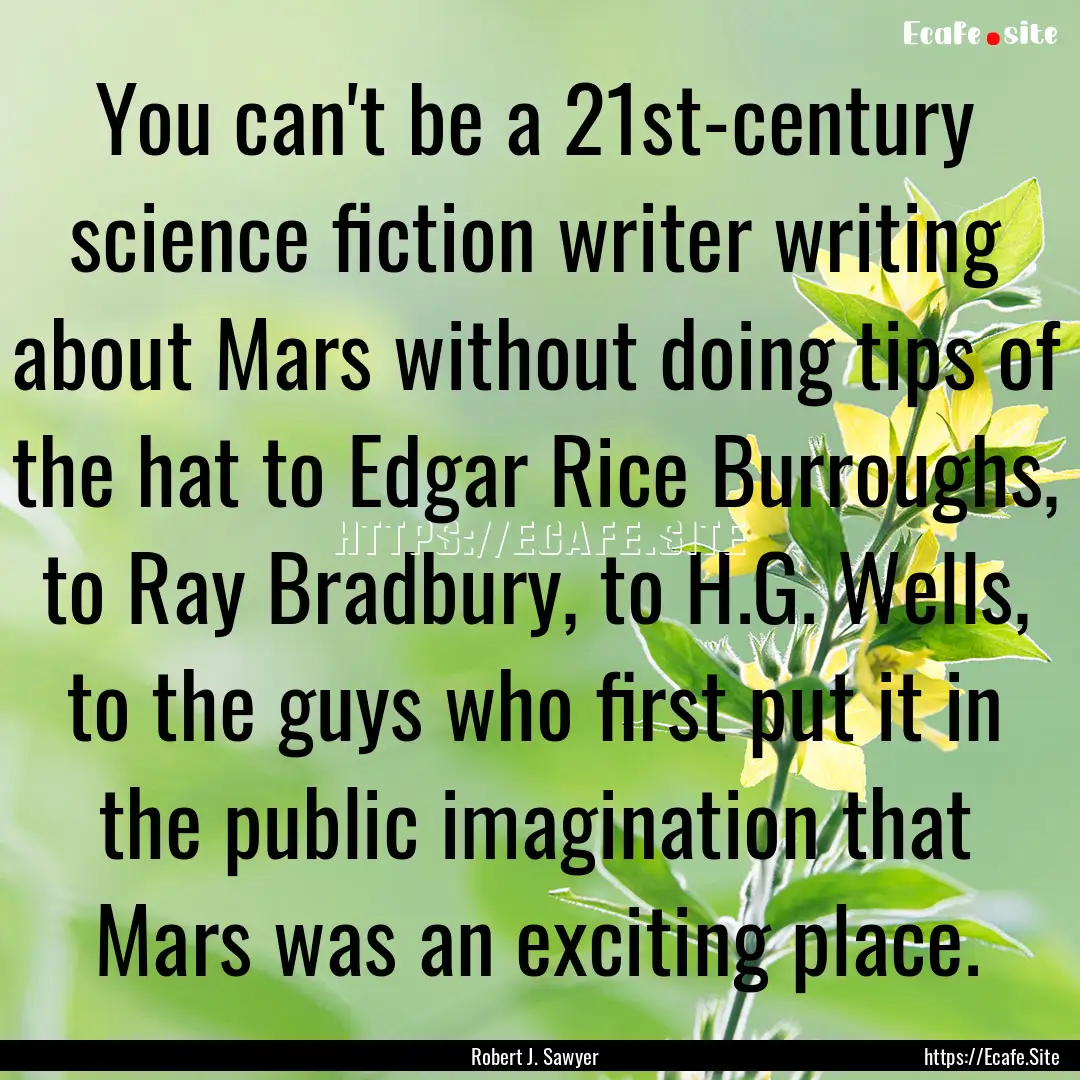 You can't be a 21st-century science fiction.... : Quote by Robert J. Sawyer