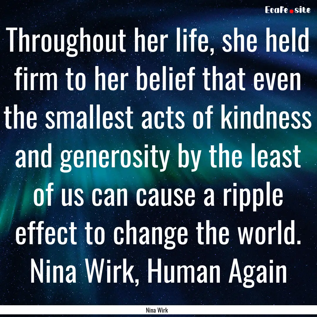 Throughout her life, she held firm to her.... : Quote by Nina Wirk