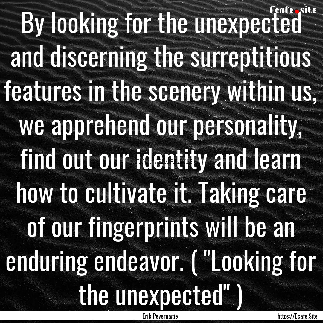 By looking for the unexpected and discerning.... : Quote by Erik Pevernagie