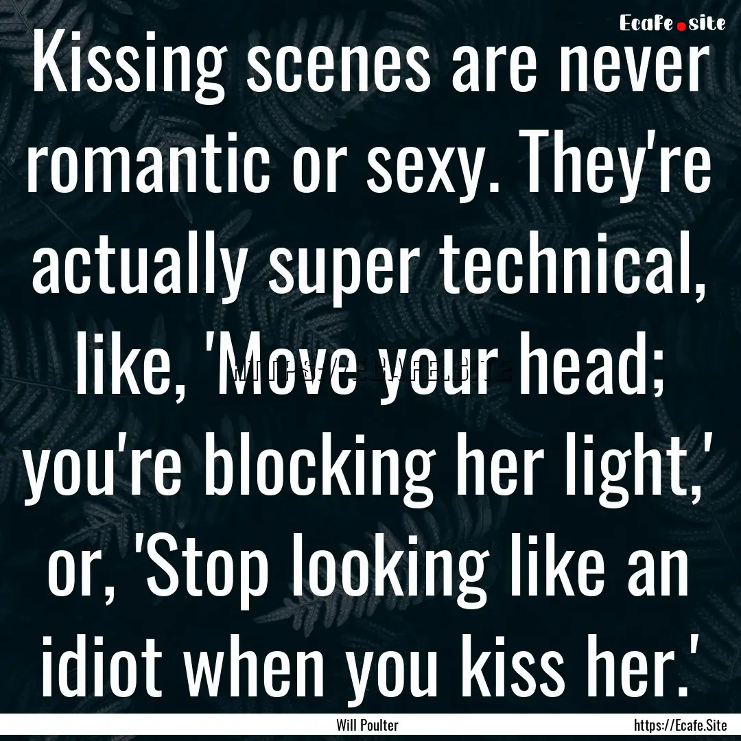 Kissing scenes are never romantic or sexy..... : Quote by Will Poulter