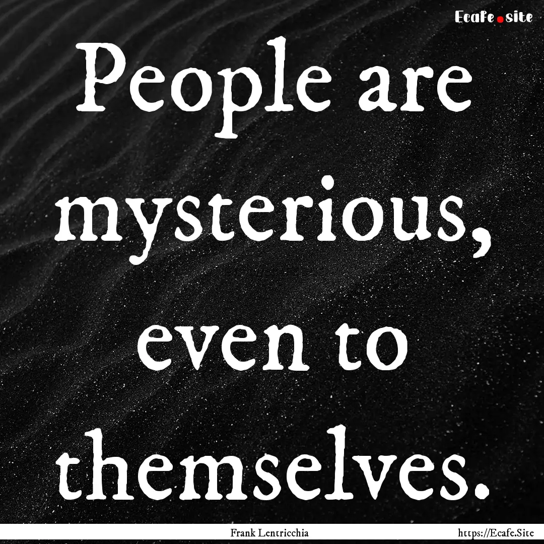 People are mysterious, even to themselves..... : Quote by Frank Lentricchia