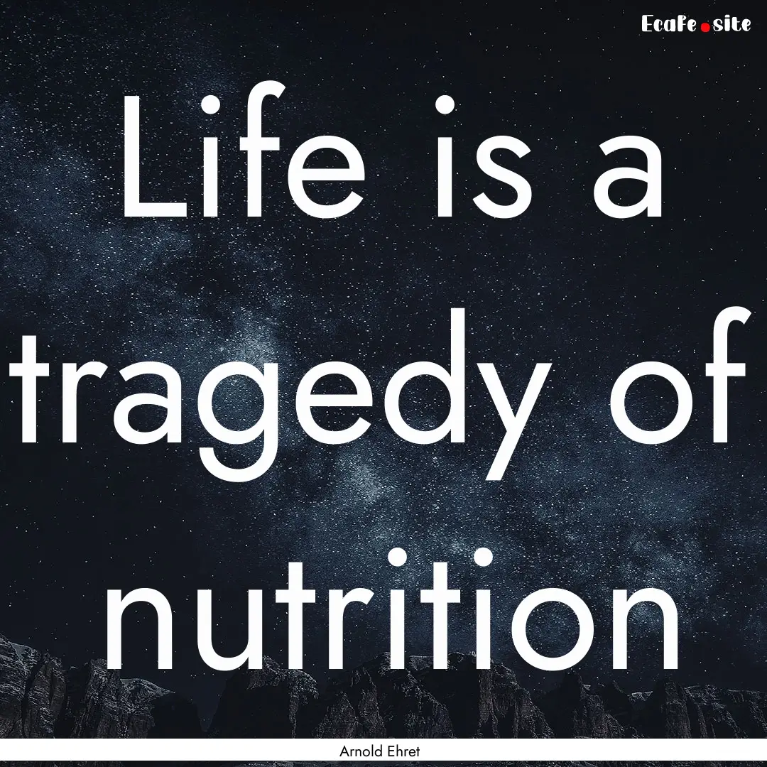 Life is a tragedy of nutrition : Quote by Arnold Ehret