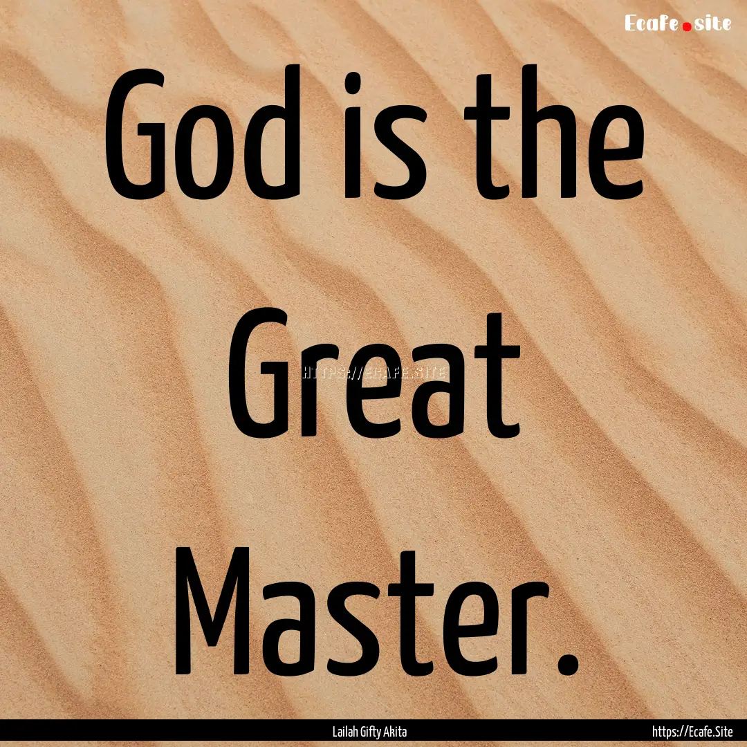 God is the Great Master. : Quote by Lailah Gifty Akita