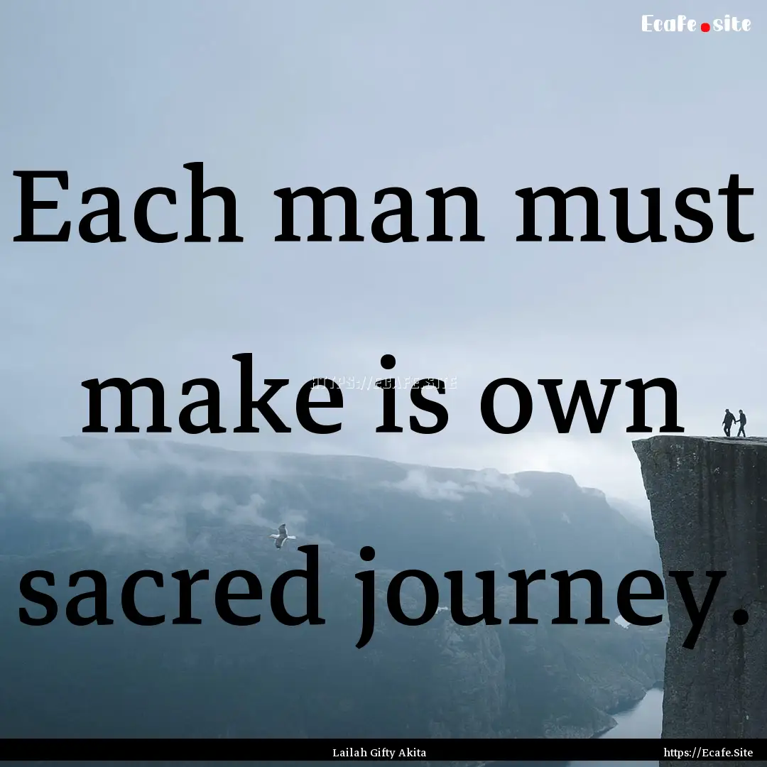 Each man must make is own sacred journey..... : Quote by Lailah Gifty Akita