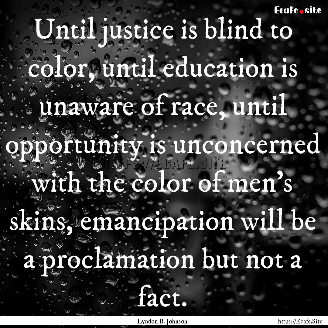 Until justice is blind to color, until education.... : Quote by Lyndon B. Johnson