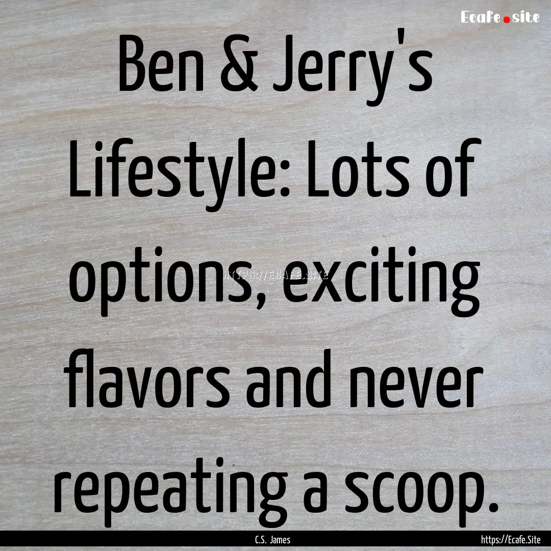 Ben & Jerry's Lifestyle: Lots of options,.... : Quote by C.S. James