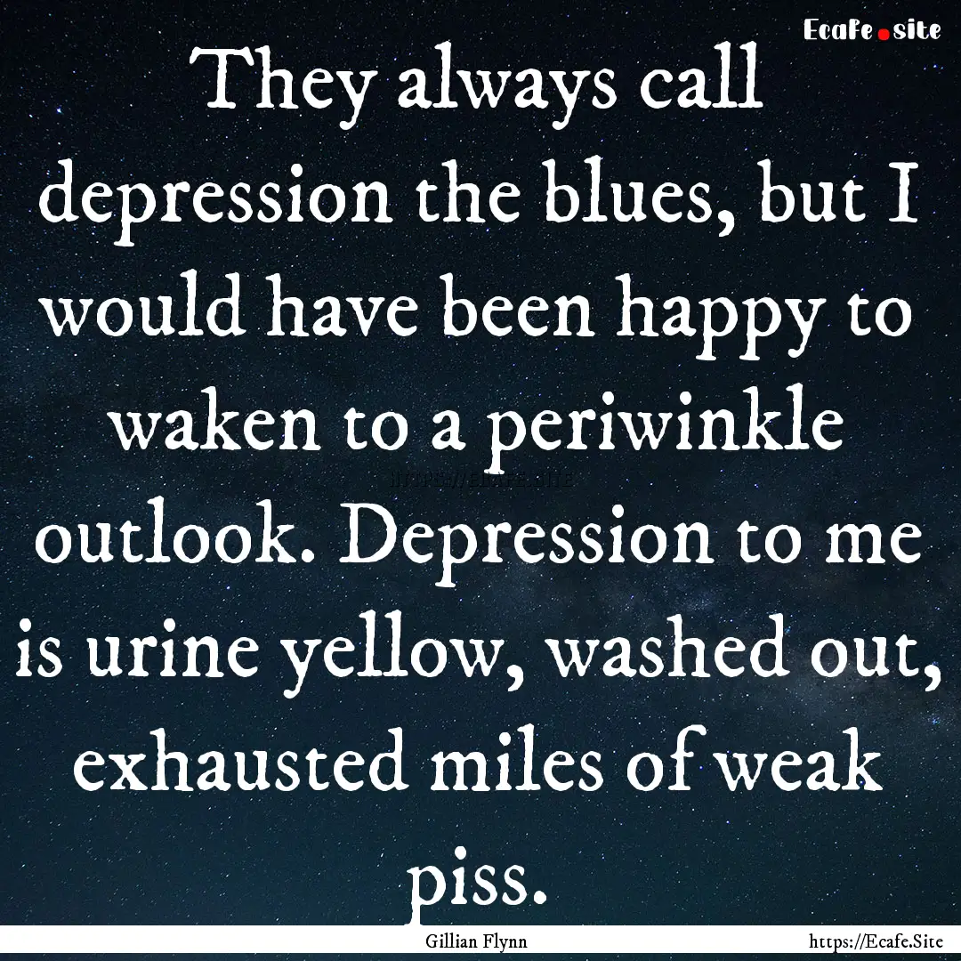 They always call depression the blues, but.... : Quote by Gillian Flynn