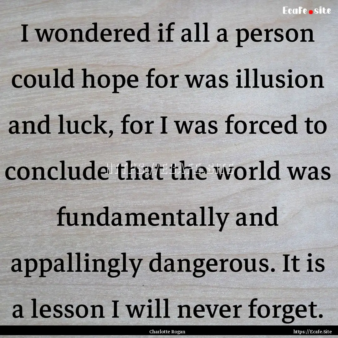 I wondered if all a person could hope for.... : Quote by Charlotte Rogan