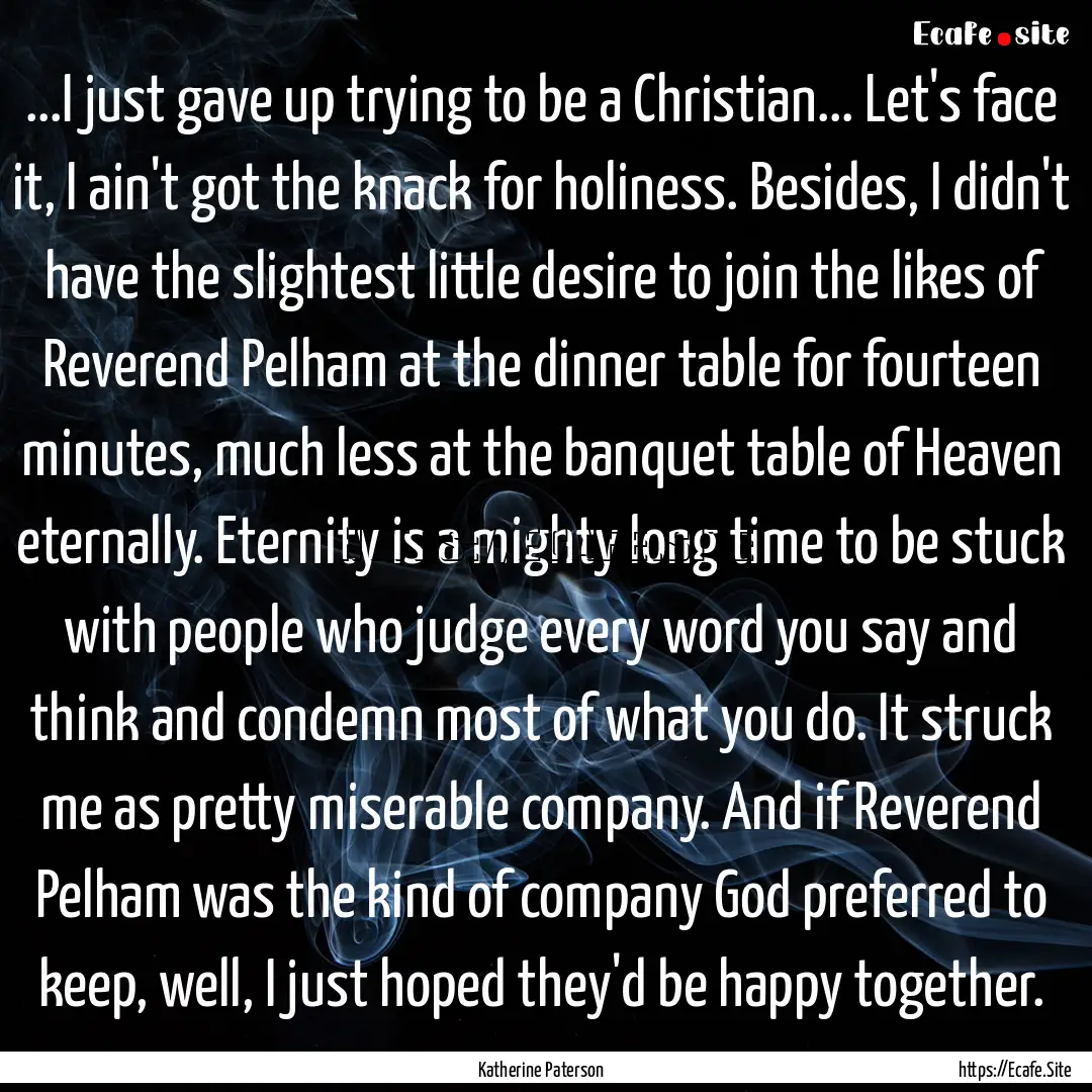 ...I just gave up trying to be a Christian....... : Quote by Katherine Paterson