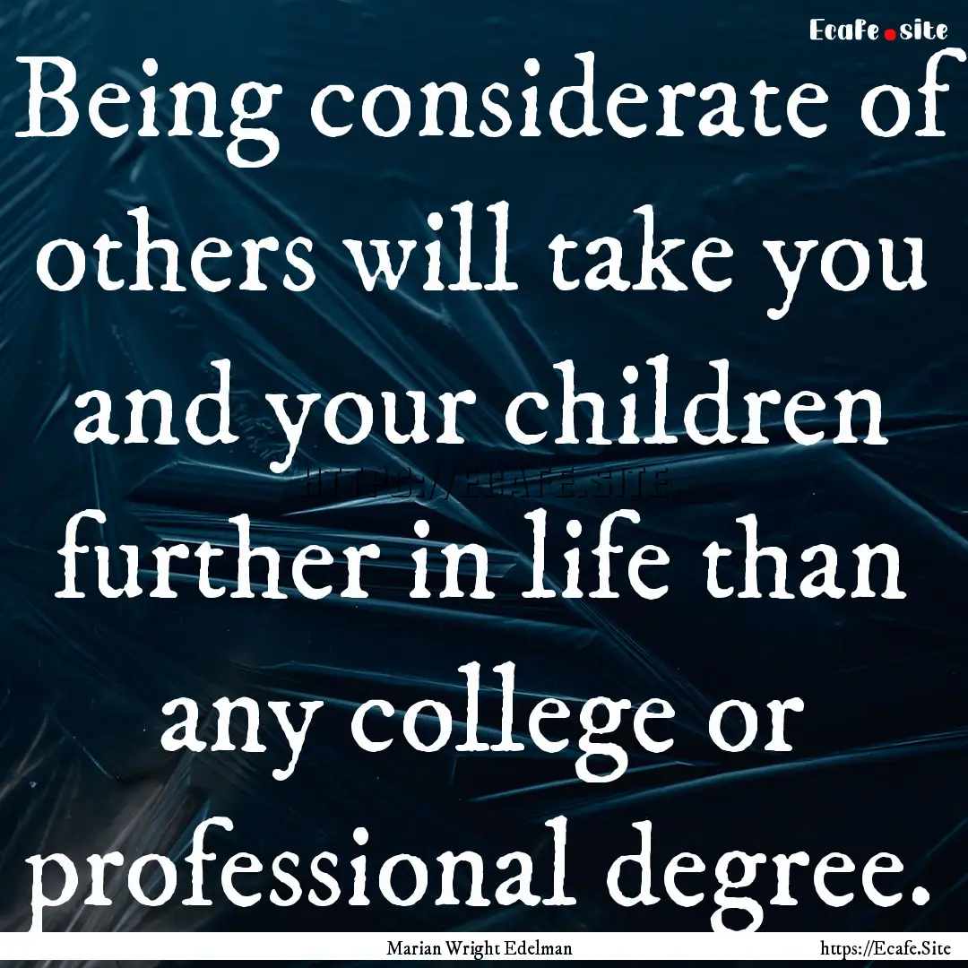 Being considerate of others will take you.... : Quote by Marian Wright Edelman