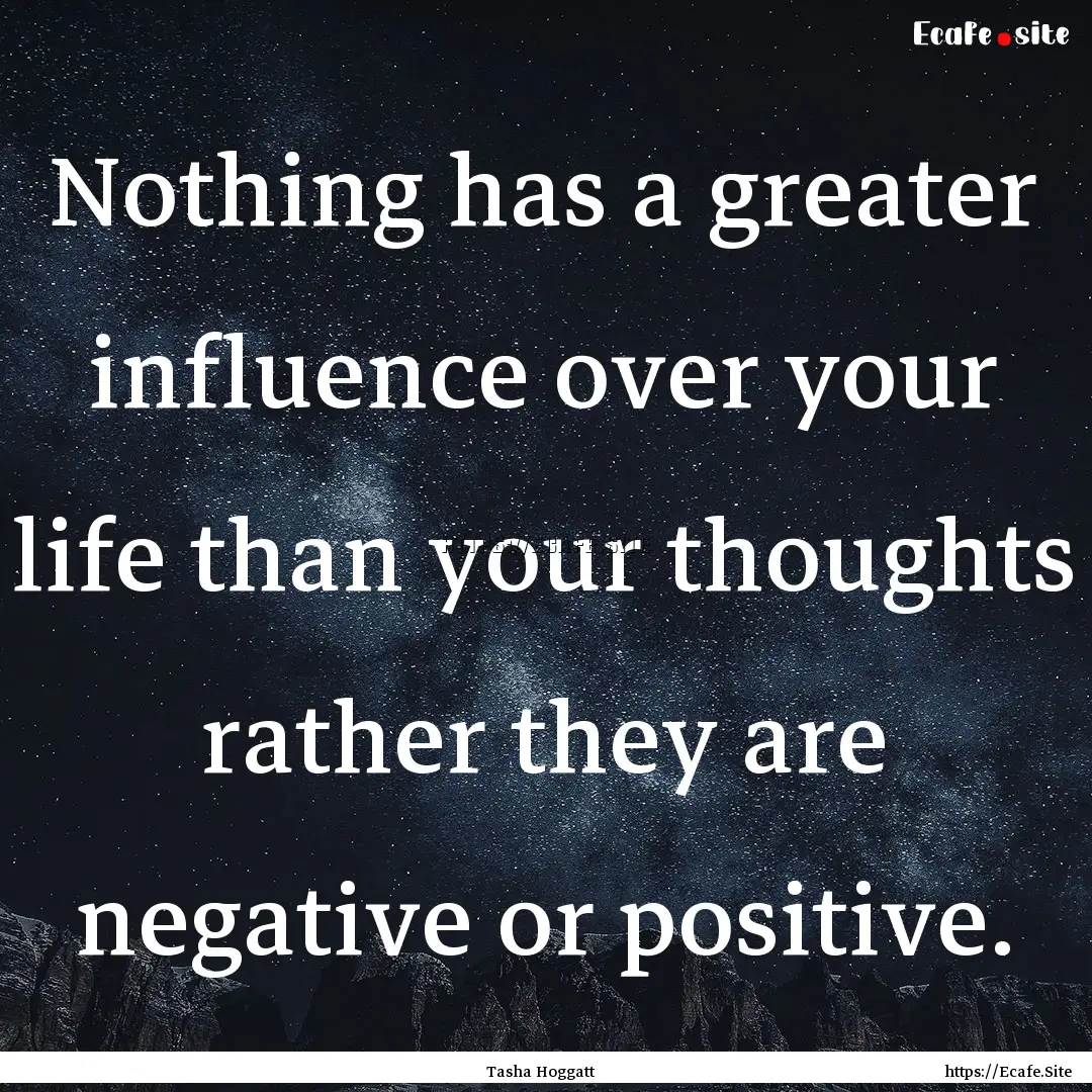 Nothing has a greater influence over your.... : Quote by Tasha Hoggatt