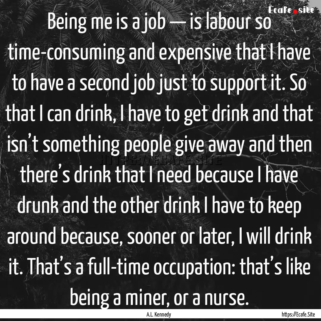 Being me is a job — is labour so time-consuming.... : Quote by A.L. Kennedy