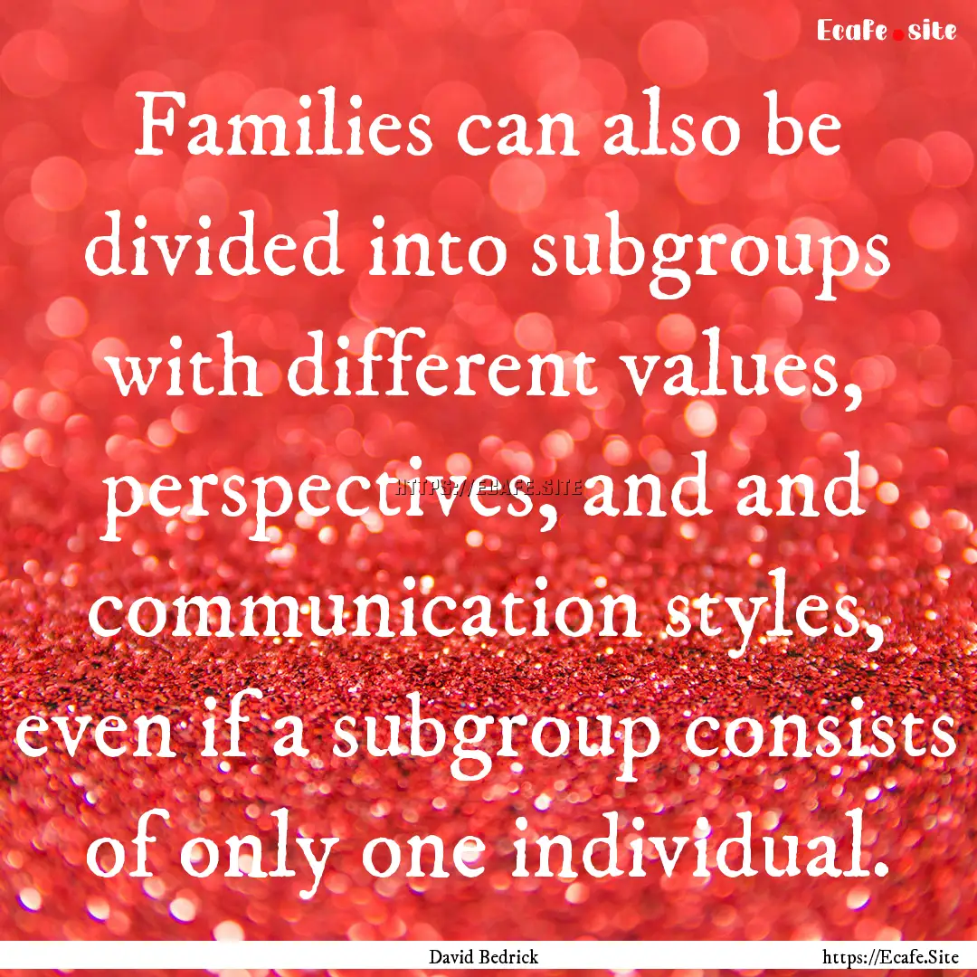 Families can also be divided into subgroups.... : Quote by David Bedrick