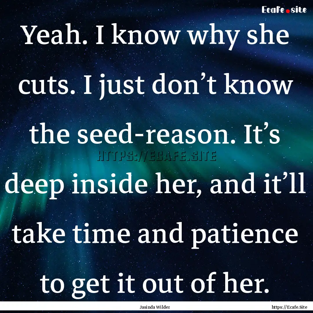 Yeah. I know why she cuts. I just don’t.... : Quote by Jasinda Wilder