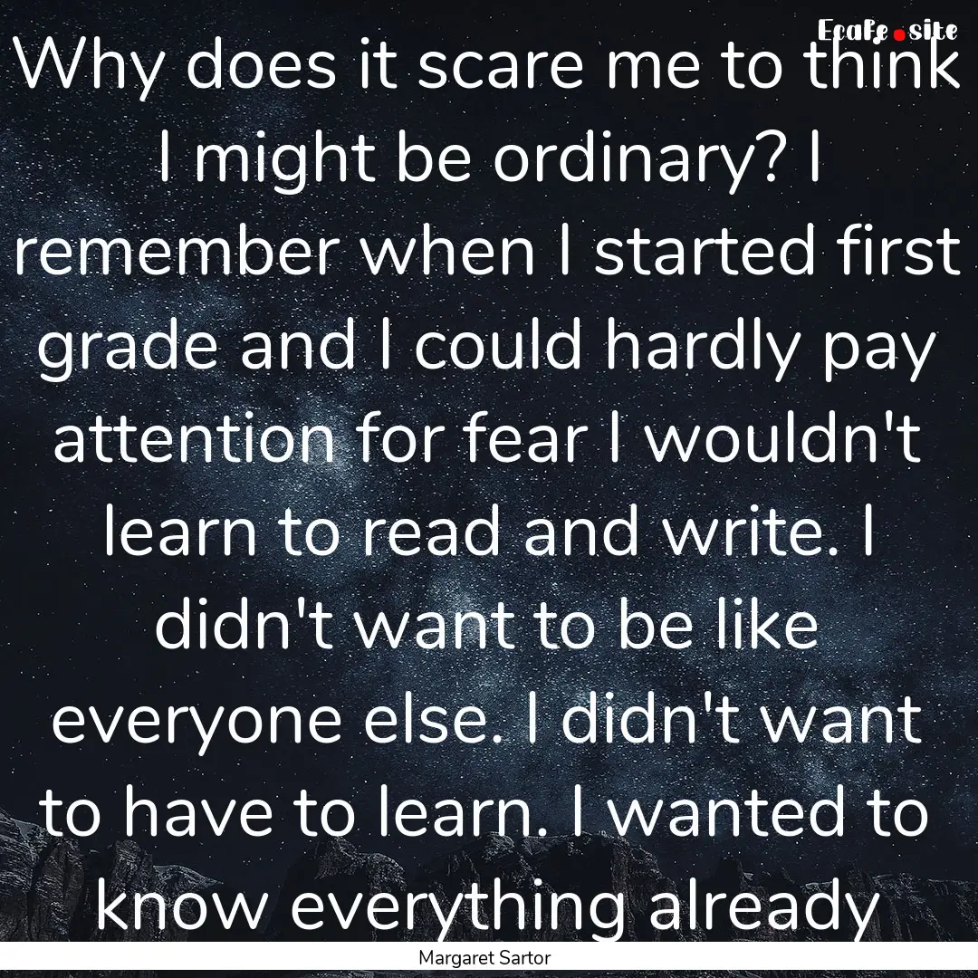 Why does it scare me to think I might be.... : Quote by Margaret Sartor