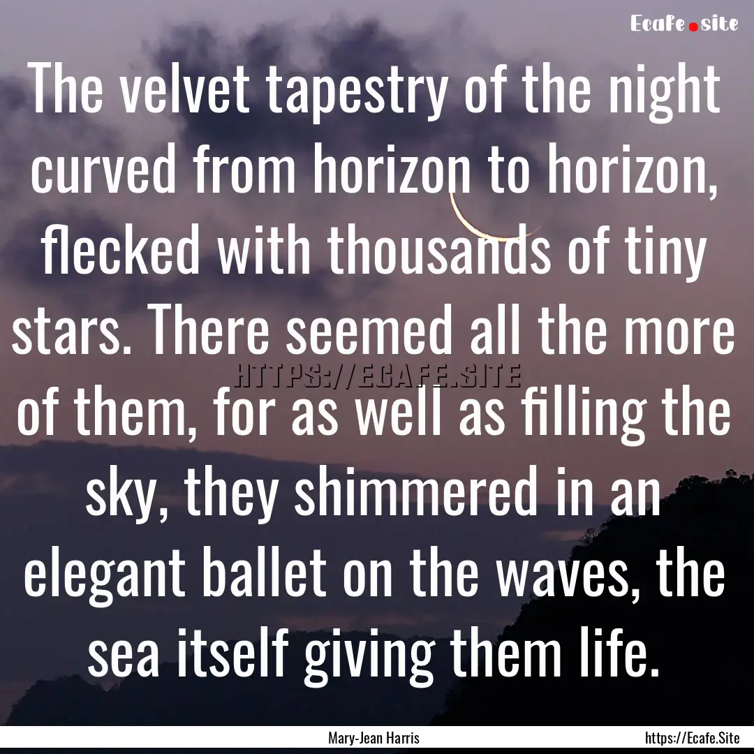 The velvet tapestry of the night curved from.... : Quote by Mary-Jean Harris