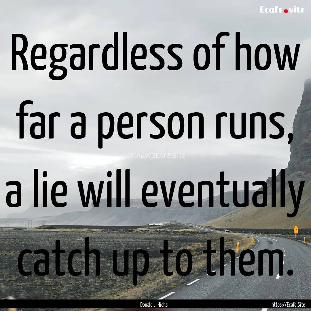 Regardless of how far a person runs, a lie.... : Quote by Donald L. Hicks