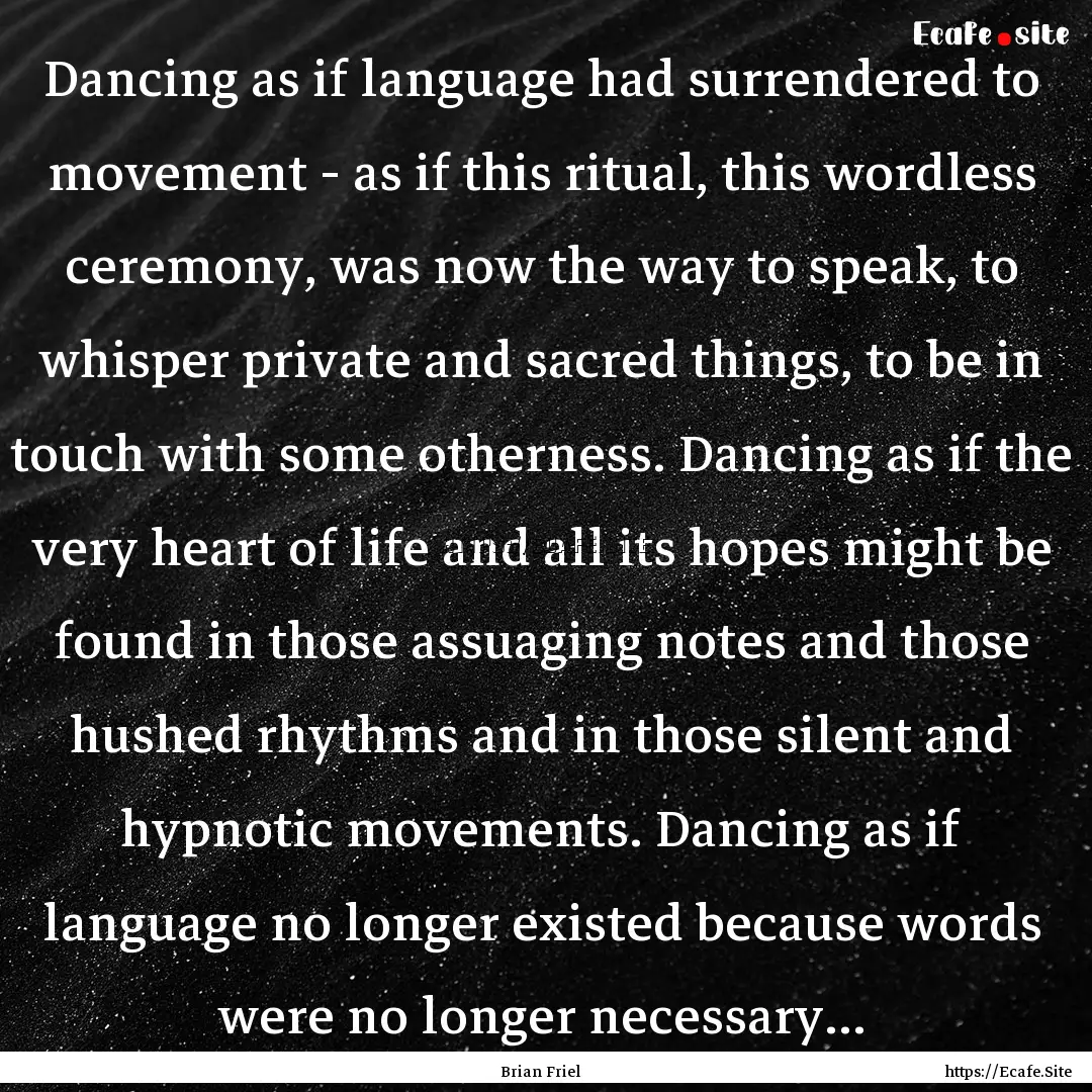 Dancing as if language had surrendered to.... : Quote by Brian Friel