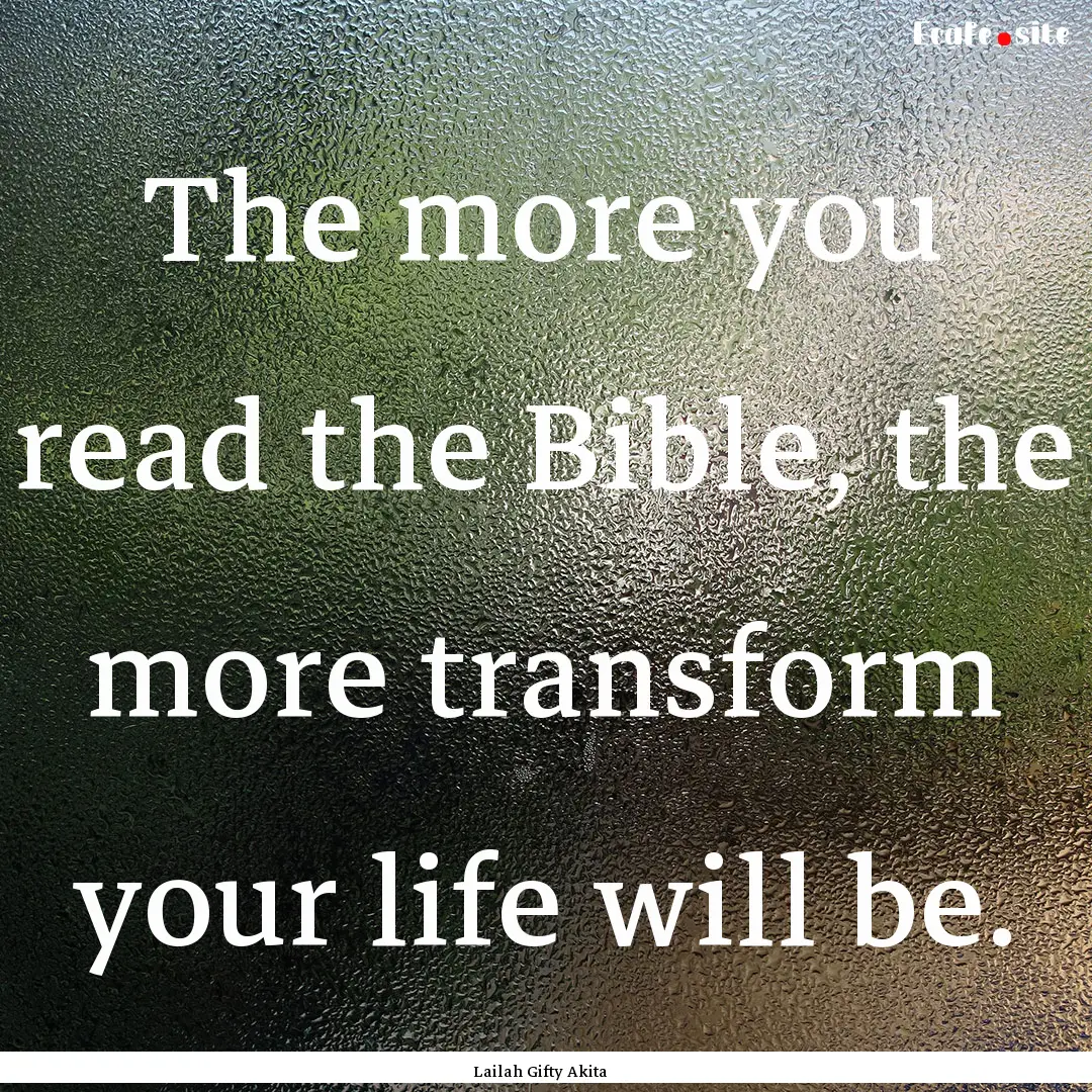 The more you read the Bible, the more transform.... : Quote by Lailah Gifty Akita