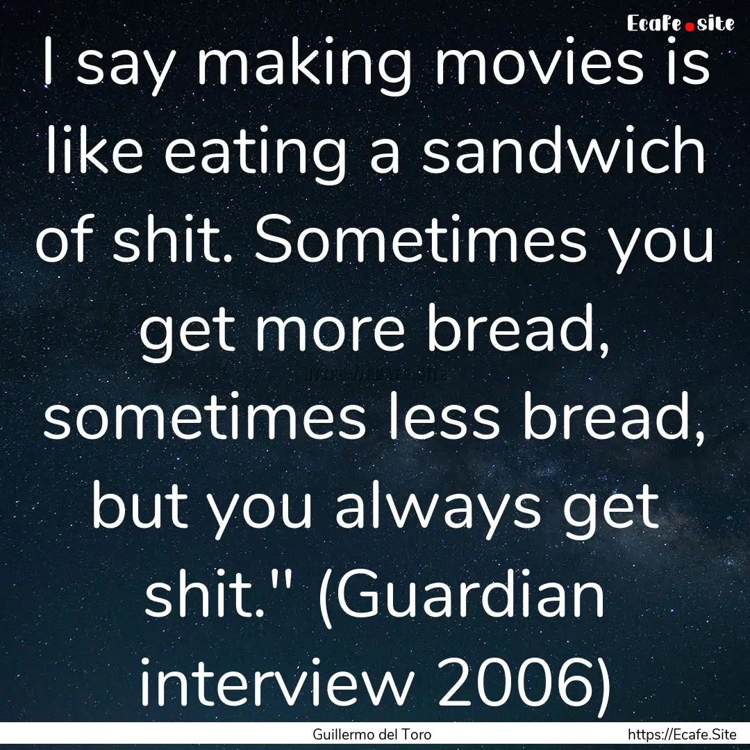 I say making movies is like eating a sandwich.... : Quote by Guillermo del Toro