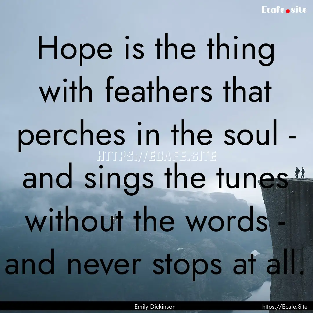 Hope is the thing with feathers that perches.... : Quote by Emily Dickinson