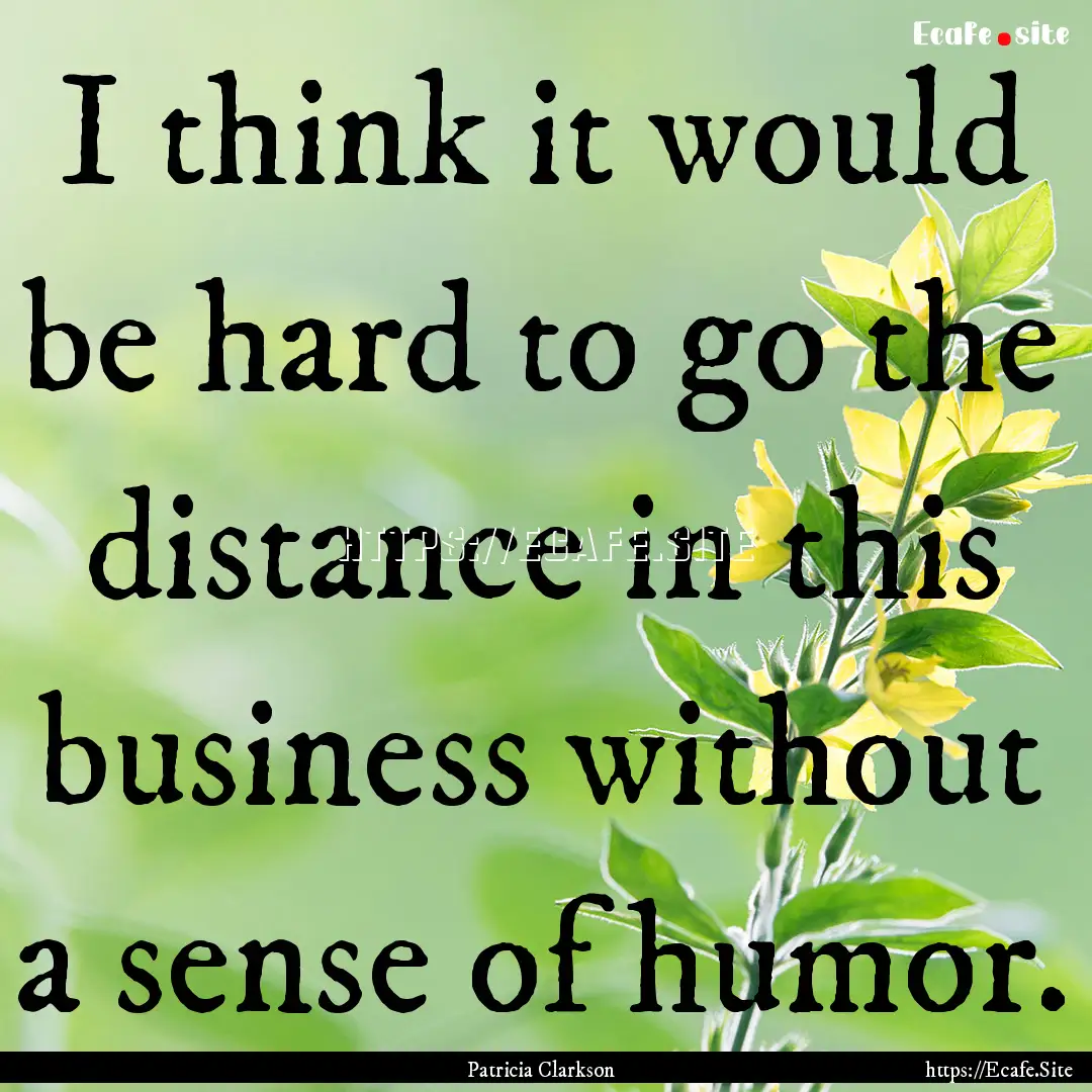 I think it would be hard to go the distance.... : Quote by Patricia Clarkson