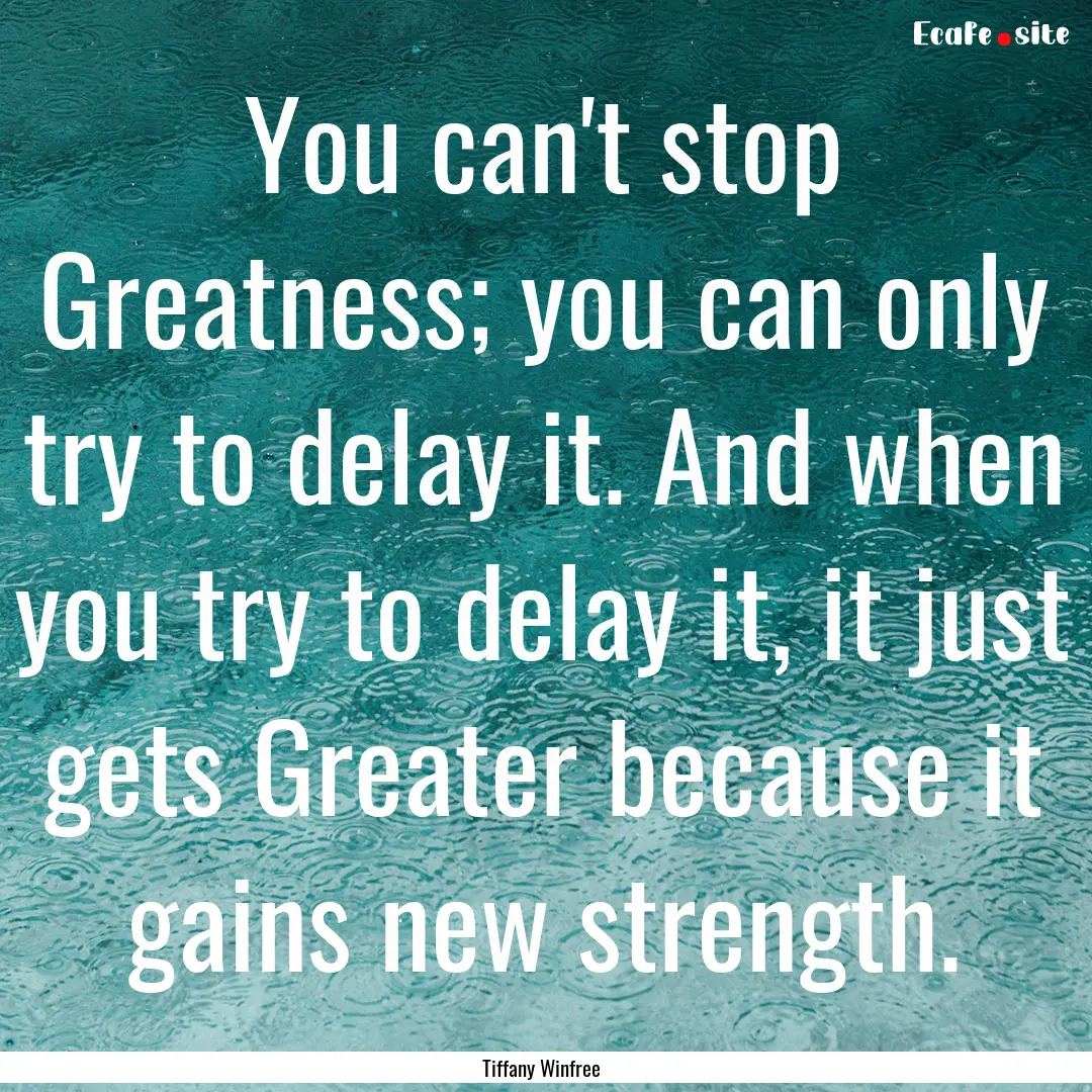 You can't stop Greatness; you can only try.... : Quote by Tiffany Winfree