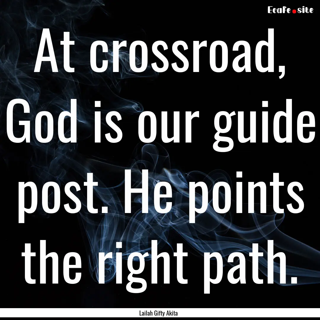 At crossroad, God is our guide post. He points.... : Quote by Lailah Gifty Akita